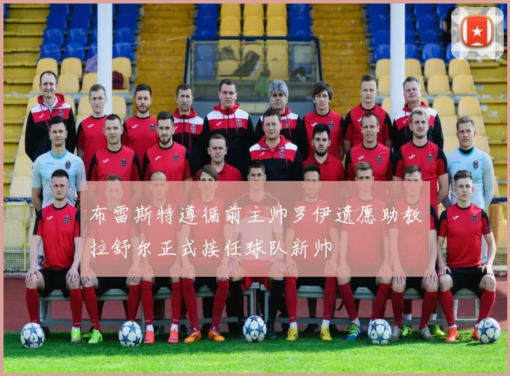 布雷斯特遵循前主帅罗伊遗愿助教拉舒尔正式接任球队新帅