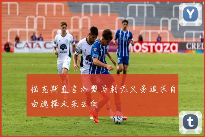 福克斯直言加盟马刺无义务追求自由选择未来去向
